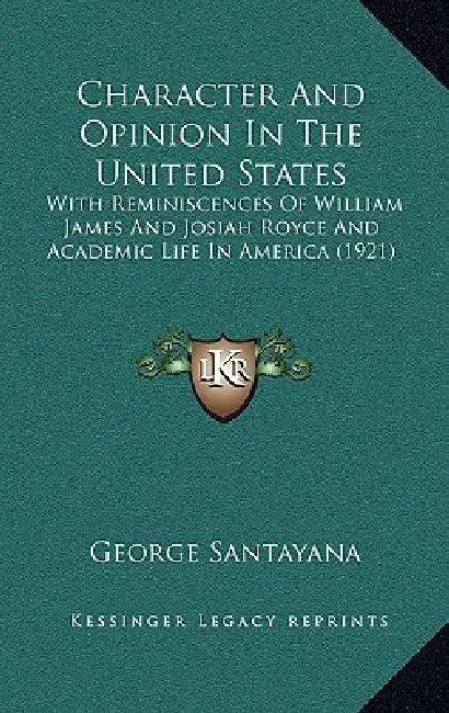 Character And Opinion In The United States: With Reminiscences Of William James And Josiah Royce And Academic Life In America (1921) by George Santayana