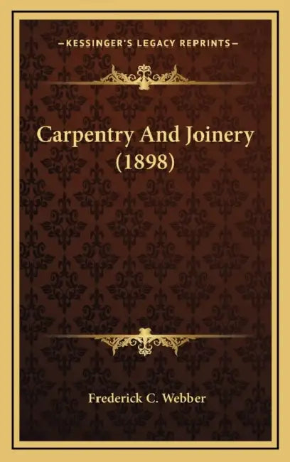 Carpentry And Joinery (1898) by Frederick C. Webber