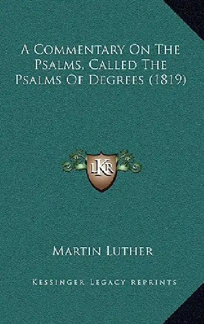 A Commentary On The Psalms, Called The Psalms Of Degrees (1819) by Martin Luther