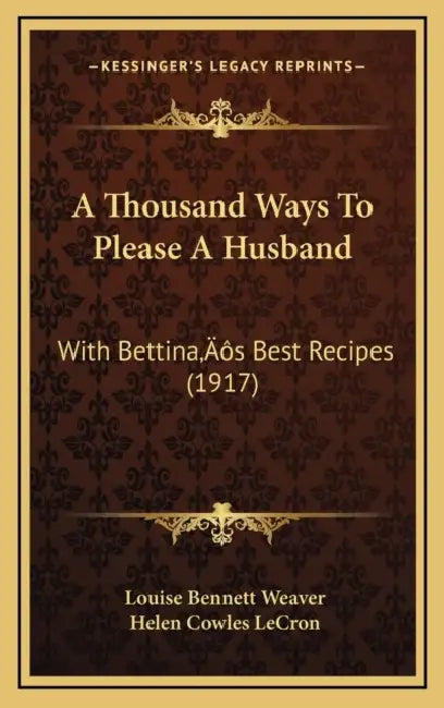 A Thousand Ways To Please A Husband: With Bettina's Best Recipes (1917) by Louise Bennett Weaver, Helen Cowles Lecron