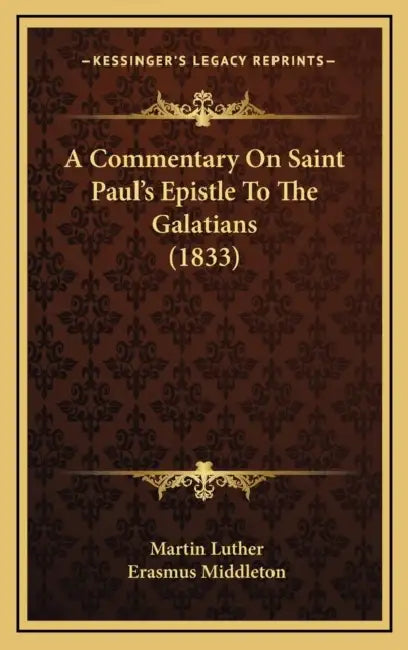 A Commentary On Saint Paul's Epistle To The Galatians (1833) by Martin Luther, Erasmus Middleton