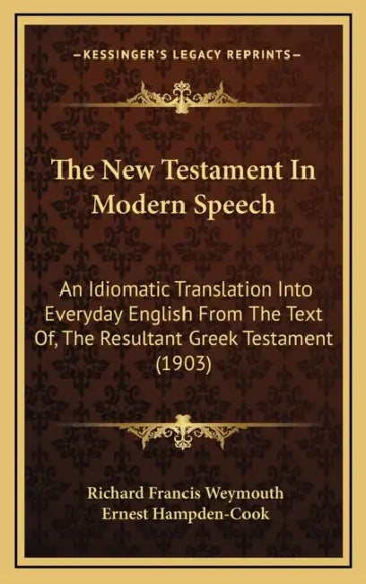 The New Testament In Modern Speech: An Idiomatic Translation Into Everyday English From The Text Of, The Resultant Greek Testament (1903) by Richard Francis Weymouth, Ernest Hampden-Cook