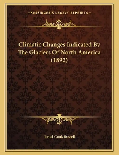 Climatic Changes Indicated By The Glaciers Of North America (1892) by Israel Cook Russell