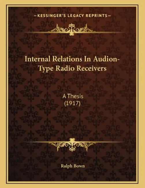 Internal Relations In Audion-Type Radio Receivers: A Thesis (1917) by Ralph Bown