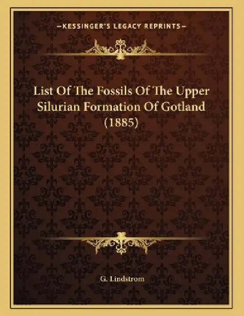 List Of The Fossils Of The Upper Silurian Formation Of Gotland (1885) by G. Lindstrom