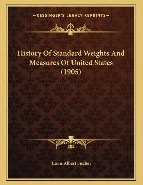 History Of Standard Weights And Measures Of United States (1905) by Louis Albert Fischer