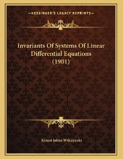 Invariants Of Systems Of Linear Differential Equations (1901) by Ernest Julius Wilczynski