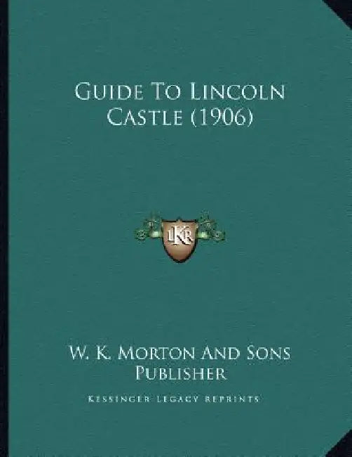 Guide To Lincoln Castle (1906) by W. K. Morton and Sons Publisher