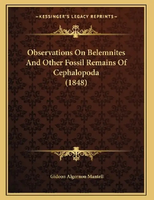 Observations On Belemnites And Other Fossil Remains Of Cephalopoda (1848) by Gideon Algernon Mantell