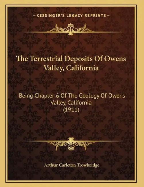 The Terrestrial Deposits Of Owens Valley, California: Being Chapter 6 Of The Geology Of Owens Valley, California (1911) by Arthur Carleton Trowbridge