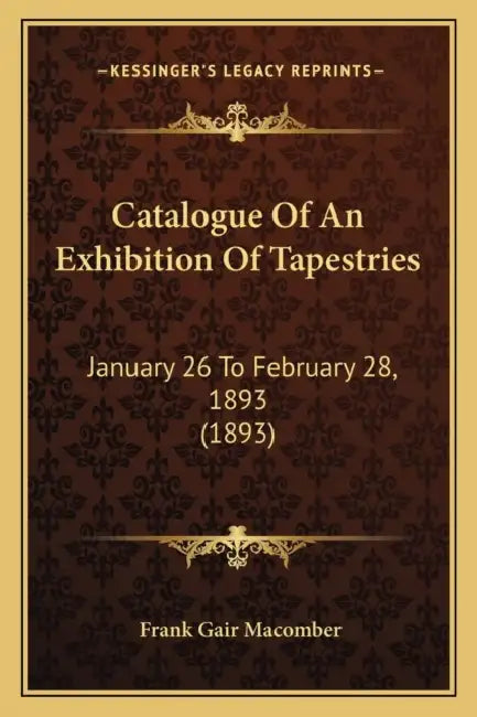 Catalogue Of An Exhibition Of Tapestries: January 26 To February 28, 1893 (1893) by Frank Gair Macomber