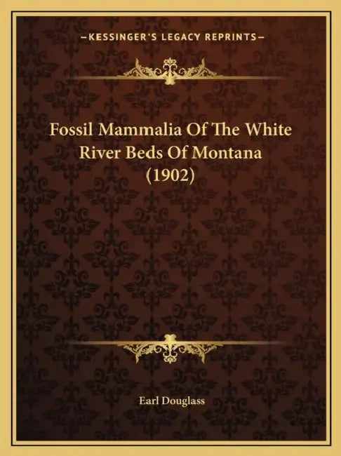 Fossil Mammalia Of The White River Beds Of Montana (1902) by Earl Douglass