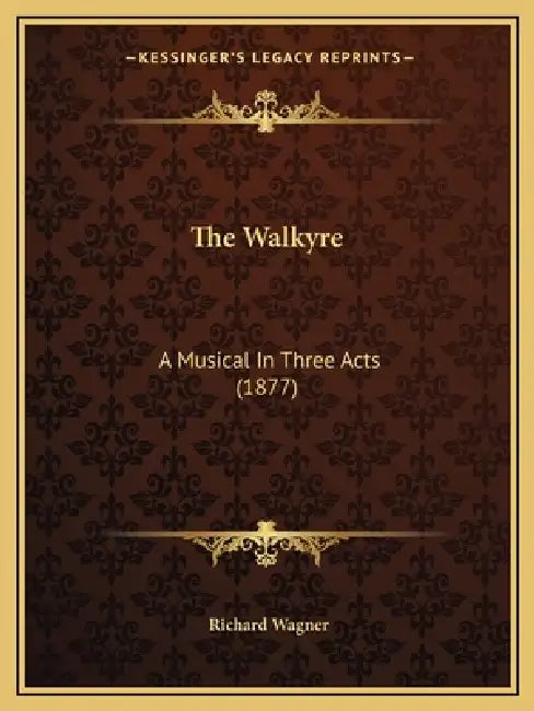 The Walkyre: A Musical In Three Acts (1877) by Richard Wagner