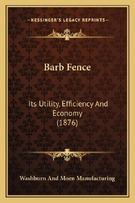 Barb Fence: Its Utility, Efficiency And Economy (1876) by Washburn and Moen Manufacturing