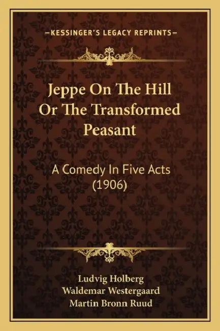 Jeppe On The Hill Or The Transformed Peasant: A Comedy In Five Acts (1906) by Ludvig Holberg, Waldemar Westergaard, Martin Bronn Ruud