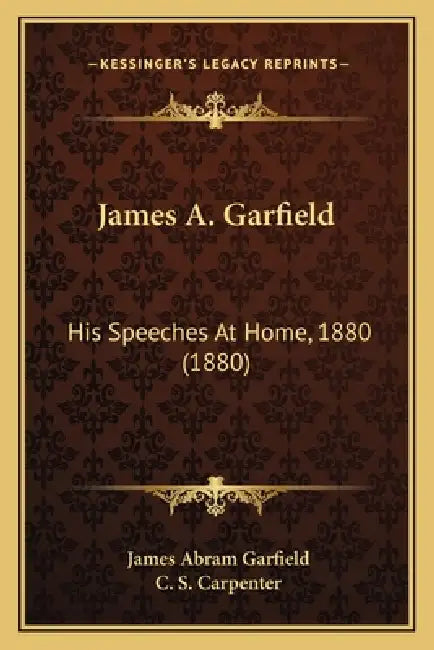 James A. Garfield: His Speeches At Home, 1880 (1880) by James Abram Garfield, C. S. Carpenter
