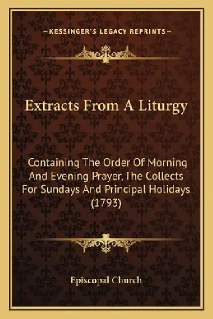 Extracts From A Liturgy: Containing The Order Of Morning And Evening Prayer, The Collects For Sundays And Principal Holidays (1793) by Episcopal Church