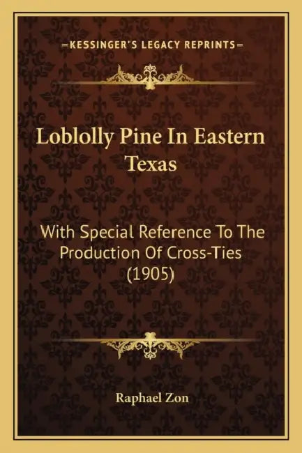 Loblolly Pine In Eastern Texas: With Special Reference To The Production Of Cross-Ties (1905) by Raphael Zon