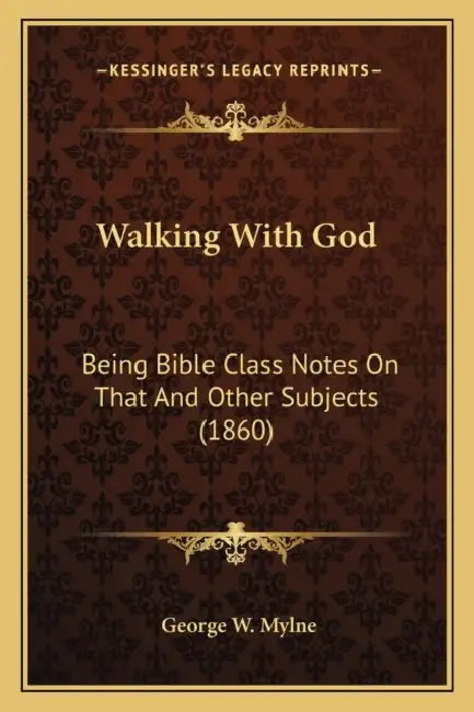 Walking With God: Being Bible Class Notes On That And Other Subjects (1860) by George W. Mylne
