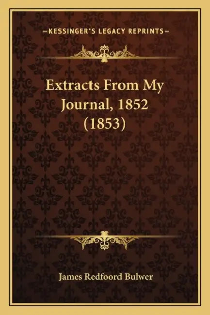 Extracts From My Journal, 1852 (1853) by James Redfoord Bulwer