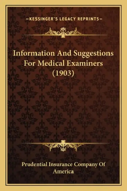 Information And Suggestions For Medical Examiners (1903) by Prudential Insurance Company of America