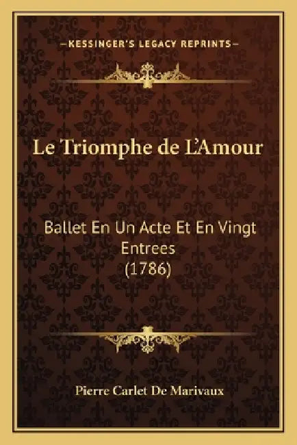 Le Triomphe de L'Amour: Ballet En Un Acte Et En Vingt Entrees (1786) by Pierre Carlet de Marivaux