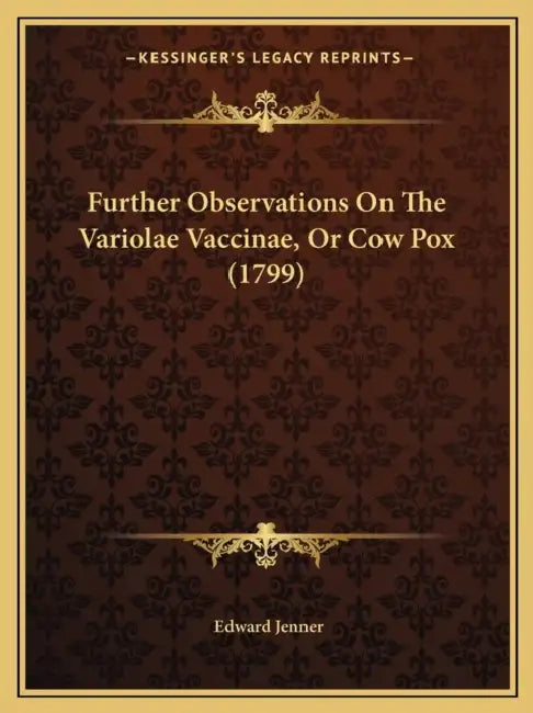 Further Observations On The Variolae Vaccinae, Or Cow Pox (1799) by Edward Jenner