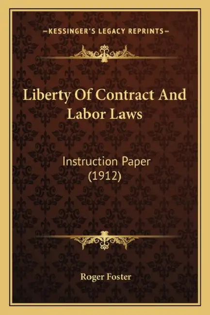 Liberty Of Contract And Labor Laws: Instruction Paper (1912) by Roger Foster