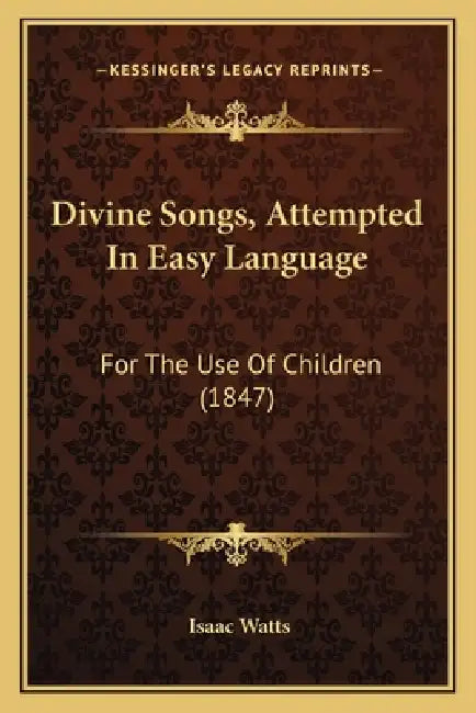 Divine Songs, Attempted In Easy Language: For The Use Of Children (1847) by Isaac Watts