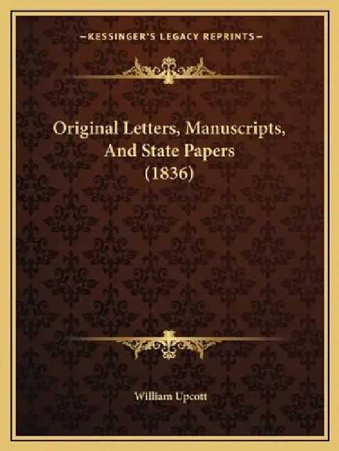 Original Letters, Manuscripts, And State Papers (1836) by William Upcott