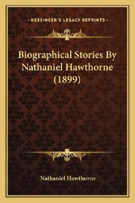 Biographical Stories By Nathaniel Hawthorne (1899) by Nathaniel Hawthorne