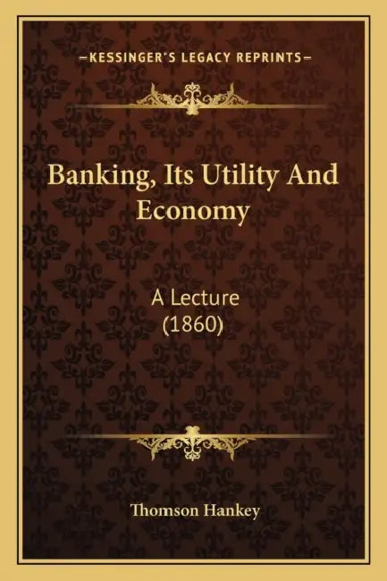 Banking, Its Utility And Economy: A Lecture (1860) by Thomson Hankey