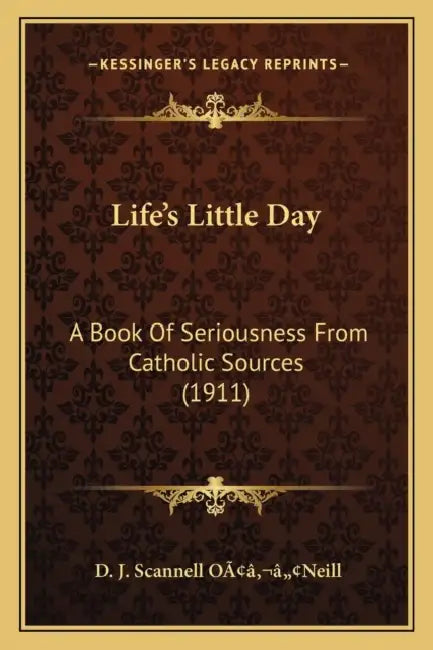 Life's Little Day: A Book Of Seriousness From Catholic Sources (1911) by D. J. Scannell Oââ'¬â"[neill