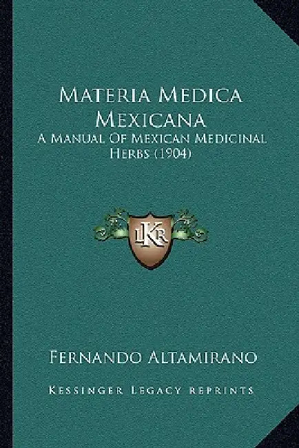 Materia Medica Mexicana: A Manual Of Mexican Medicinal Herbs (1904) by Fernando Altamirano