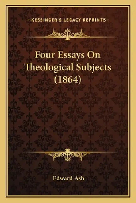 Four Essays On Theological Subjects (1864) by Edward Ash
