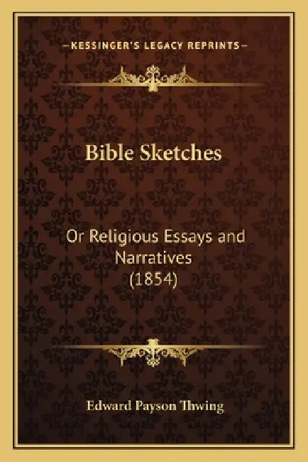 Bible Sketches: Or Religious Essays and Narratives (1854) by Edward Payson Thwing