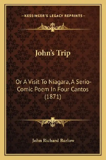 John's Trip: Or A Visit To Niagara, A Serio-Comic Poem In Four Cantos (1871) by John Richard Barlow