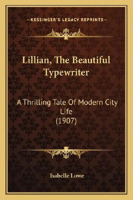 Lillian, The Beautiful Typewriter: A Thrilling Tale Of Modern City Life (1907) by Isabelle Lowe