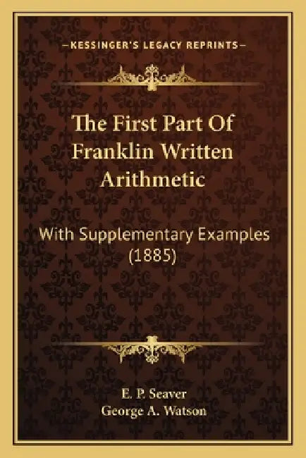 The First Part Of Franklin Written Arithmetic: With Supplementary Examples (1885) by E. P. Seaver, George A. Watson