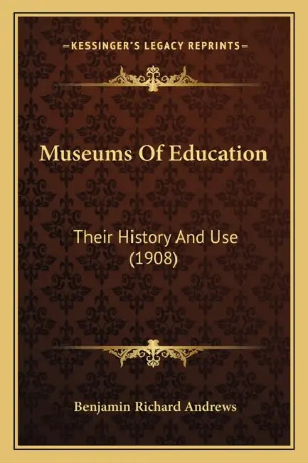 Museums Of Education: Their History And Use (1908) by Benjamin Richard Andrews