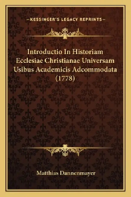 Introductio In Historiam Ecclesiae Christianae Universam Usibus Academicis Adcommodata (1778) by Matthias Dannenmayer