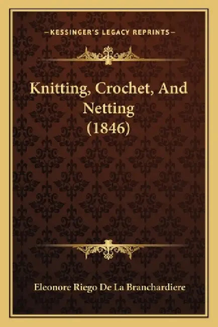 Knitting, Crochet, And Netting (1846) by Eleonore Riego De La Branchardiere