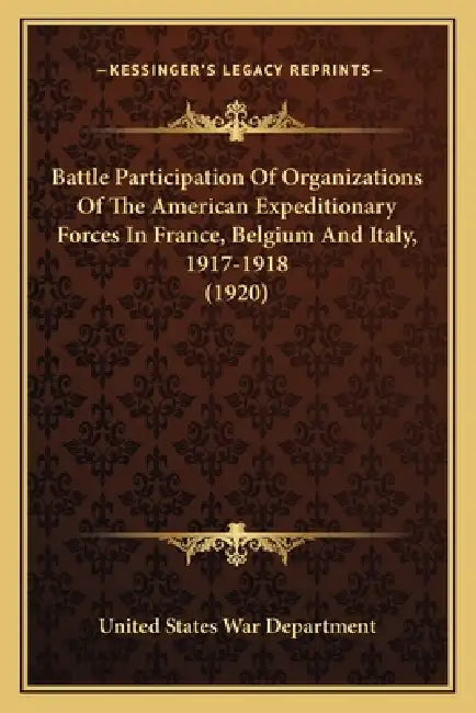 Battle Participation Of Organizations Of The American Expeditionary Forces In France, Belgium And Italy, 1917-1918 (1920) by United States War Department