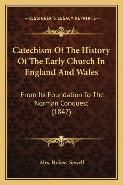 Catechism Of The History Of The Early Church In England And Wales: From Its Foundation To The Norman Conquest (1847) by Robert Sewell
