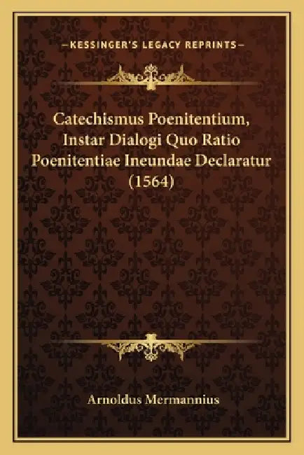 Catechismus Poenitentium, Instar Dialogi Quo Ratio Poenitentiae Ineundae Declaratur (1564) by Arnoldus Mermannius