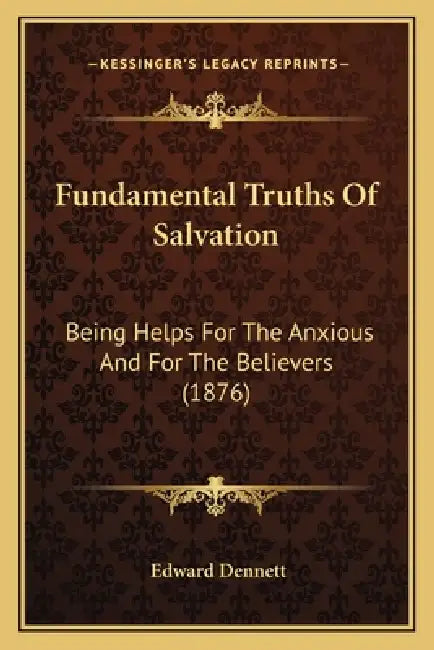 Fundamental Truths Of Salvation: Being Helps For The Anxious And For The Believers (1876) by Edward Dennett