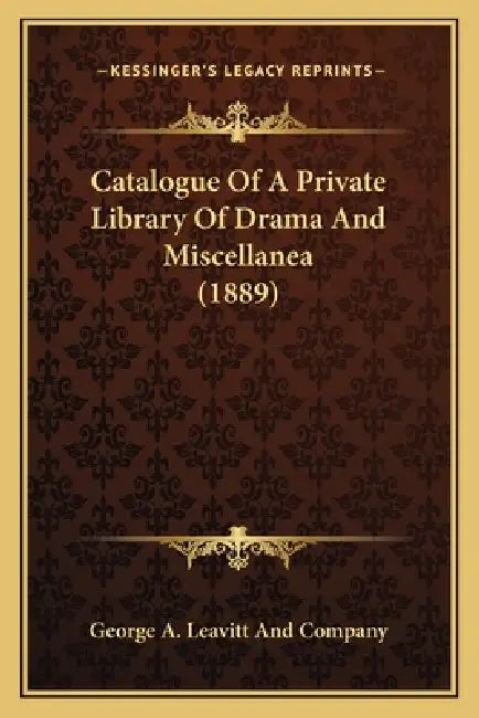 Catalogue Of A Private Library Of Drama And Miscellanea (1889) by George a. Leavitt and Company