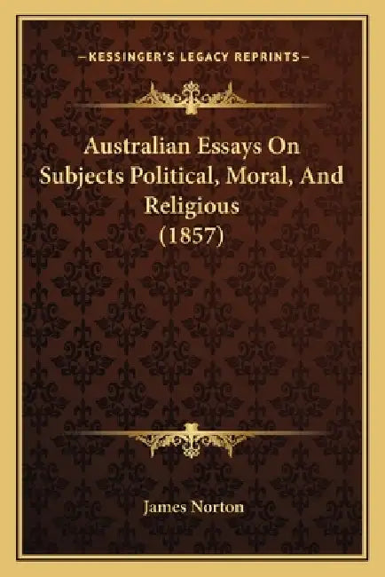 Australian Essays On Subjects Political, Moral, And Religious (1857) by James Norton