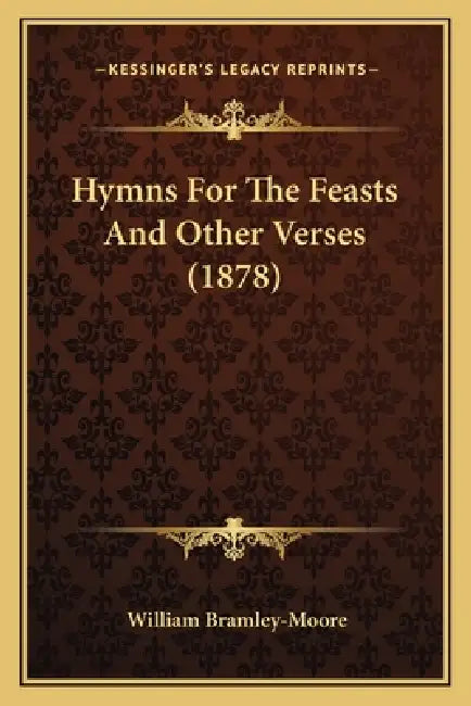 Hymns For The Feasts And Other Verses (1878) by William Bramley-Moore