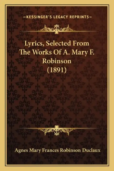 Lyrics, Selected From The Works Of A. Mary F. Robinson (1891) by Agnes Mary Frances Robinson Duclaux